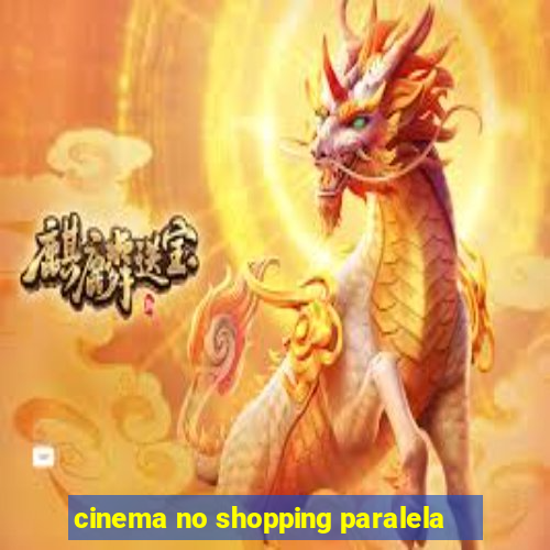 cinema no shopping paralela